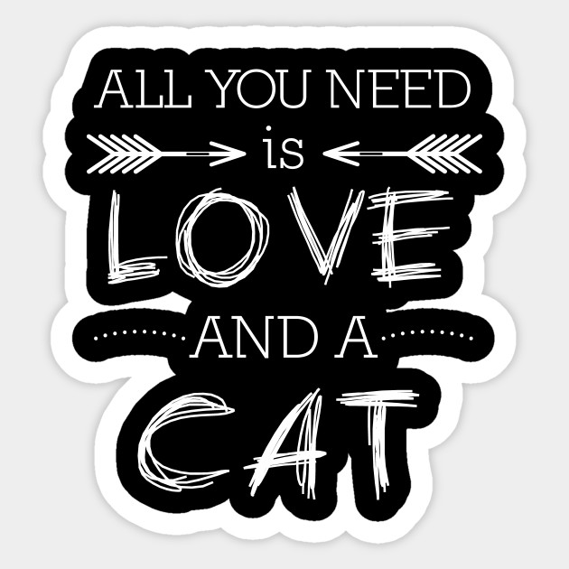 All You Need Is Love And A Cat 2 Cat Sticker Teepublic