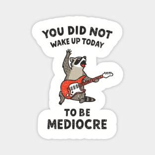 You Did Not Wake Up Today To Be Mediocre Magnet
