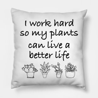 I work Hard So My Plants Can Live A better Life Pillow