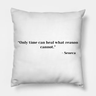 “Only time can heal what reason cannot.” ― Seneca Stoic Quote Pillow