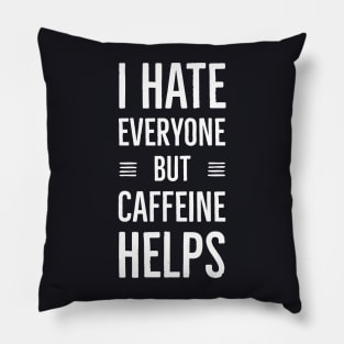 I Hate Everyone But Caffeine Helps Pillow