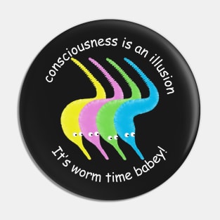 Consciousness is an Illusion It's Worm Time Babey! Pin