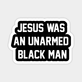 JESUS WAS AN UNARMED BLACK MAN Magnet