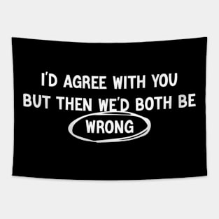 I'D AGREE WITH YOU, BUT THEN WE'D BOTH BE WRONG Tapestry