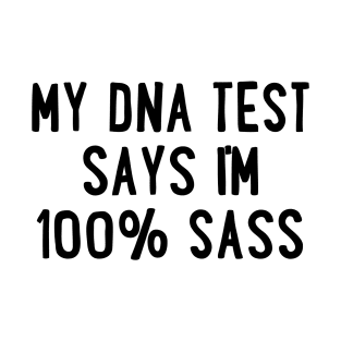 My DNA Test Says I'm 100% Sass T-Shirt