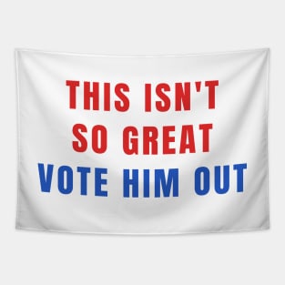 This Isn't So Great Vote Him Out Make America Trump Free Tapestry