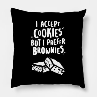 I Accept Cookies But I Prefer Brownies - W Pillow