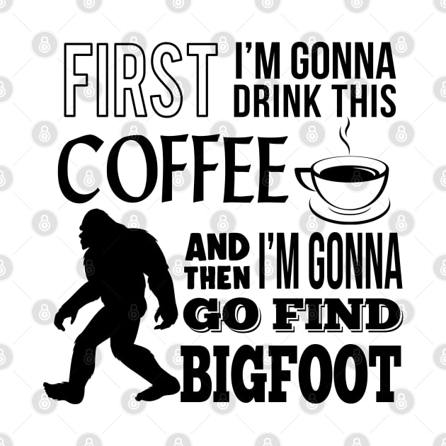 First I'm gonna drink this coffee and then i'm gonna go find Bigfoot by JameMalbie