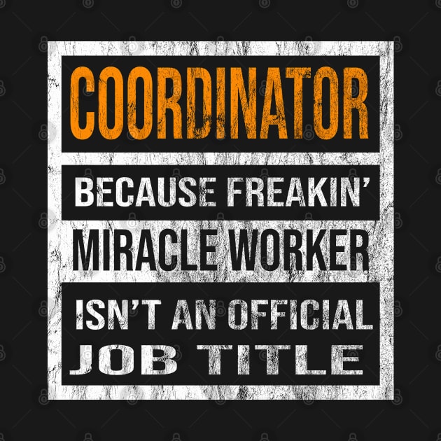 Coordinator Because Freakin Miracle Worker Is Not An Official Job Title by familycuteycom