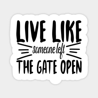 Live Like someone left The Gate Open Magnet