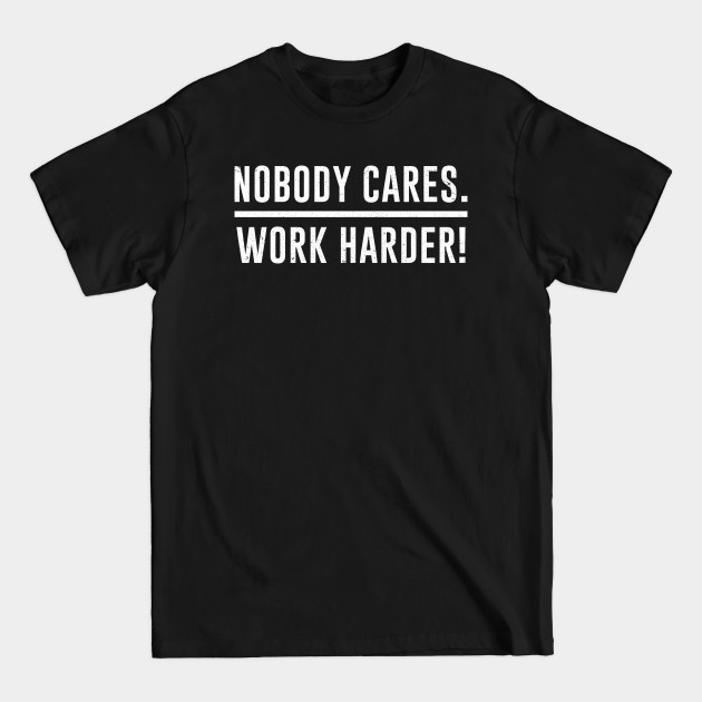 Discover Nobody Cares Work Harder Gym Fitness Workout Motivational - Nobody Cares Work Harder - T-Shirt