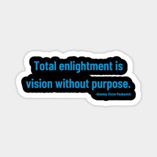 Total enlightment is vision without purpose Magnet