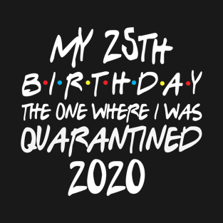 My 25th Birthday 2020 The One Were I Was Quarantined T-Shirt