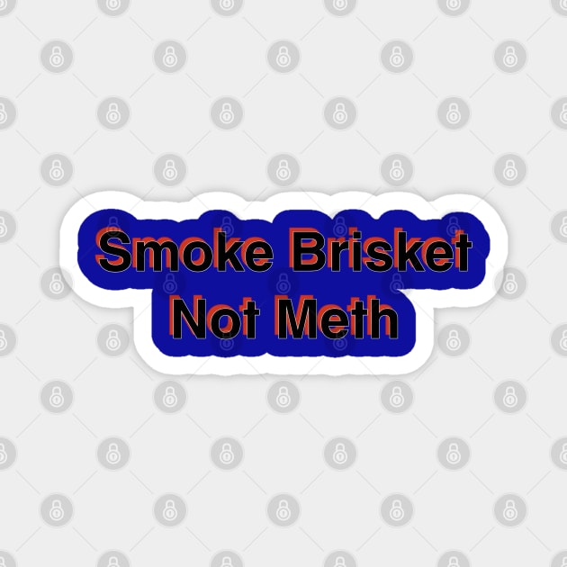 Smoke Brisket Not Meth Magnet by r.abdulazis