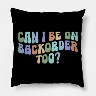 Can I Be On Backorder Too?, Medical worker shirt, Teacher OT PT Pillow