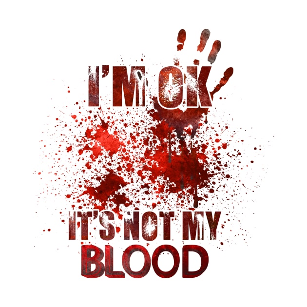 I'm Ok It's Not My Blood by BandaraxStore