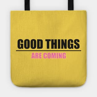 Good things are coming quote Tote