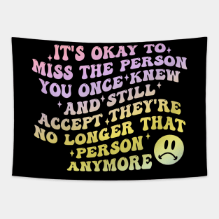 IT'S OKAY TO MISS THE PERSON YOU ONCE KNEW AND STILL ACCEPT THEY'RE NO LONGER THAT PERSON ANYMORE Tapestry