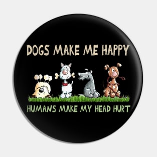 Dogs Make Me Happy Humans Make My Head Hurt Pin