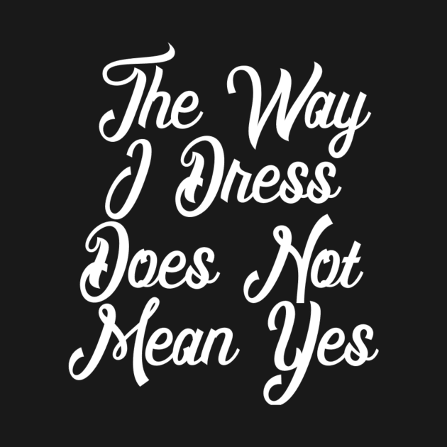 The Way I Dress Does Not Mean Yes by ballhard