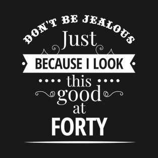 Forty - Don't be jealous T-Shirt