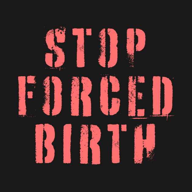 Stop Forced Birth by n23tees