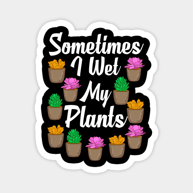 Funny Sometimes I Wet My Plants Gardening Pun Magnet by theperfectpresents