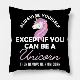 Unicorn - Be yourself except if you can be a unicorn Pillow