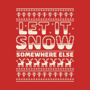 Let It Snow Somewhere Else Funny Sarcastic Ugly Christmas T-Shirt