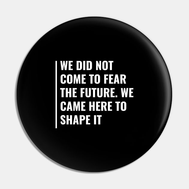 We Came To Shape The Future Quote Future Design Pin by kamodan