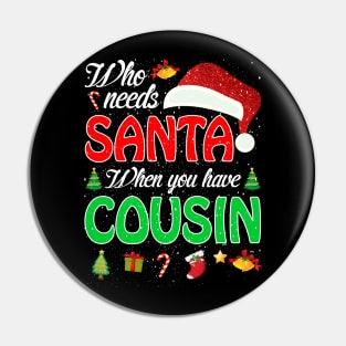 Who Needs Santa When You Have Cousin Christmas Pin