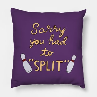 Sorry You had to Split Pillow