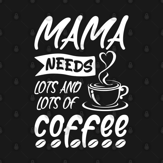 Mama needs lots of coffee, Coffee Lovers Mother's day Gift Idea by AS Shirts