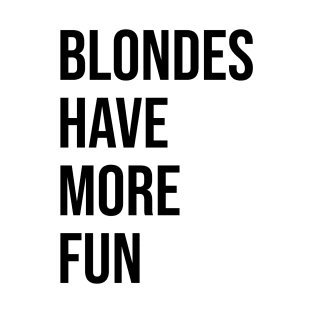 BLONDES HAVE MORE FUN T-Shirt