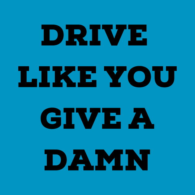 Drive Like You Give a Damn by TraciJ