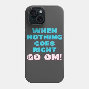 When nothing goes right go om! Phone Case