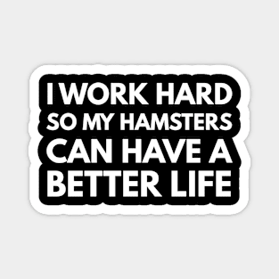 I Work Hard So My Hamsters Can Have A Better Life Magnet