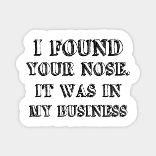 I Found Your Nose. It Was In My Business Magnet