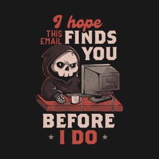 I Hope This Email Find You Before I Do - Funny Cool Skull Death Computer Worker Gift T-Shirt