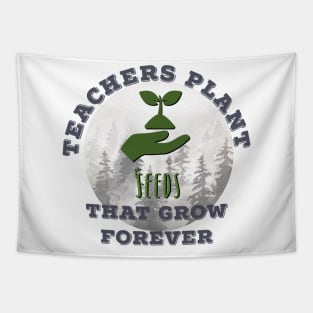 Teachers Plant Seeds That Grow Forever Tapestry