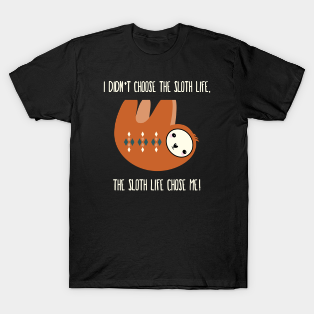 I Didn/'t Choose The Sloth Life The Sloth Chose Me T Shirt Funny Lazy Present