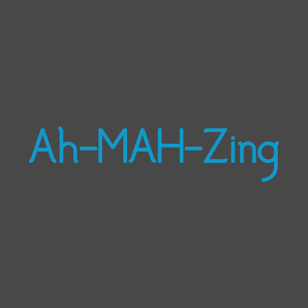 Ah-Mah-Zing by Pretty Good Shirts