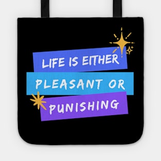 Life is Either Pleasant or Punishing Tote