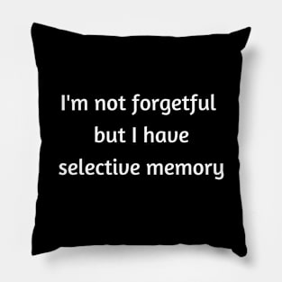 I'm not forgetful but I have selective memory Pillow