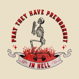 Pray They Have Preworkout In Hell T-Shirt