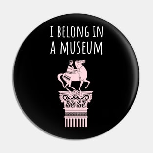 I belong in a museum Pin