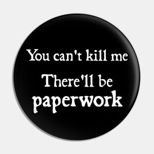 You cant kill me There'll be paperwork Pin