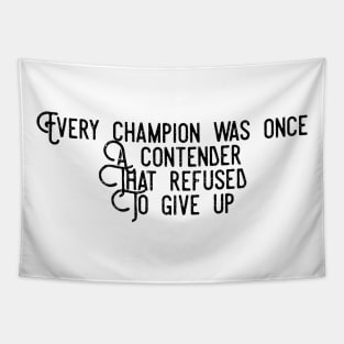 every champion was once a contender that refused to give up Tapestry