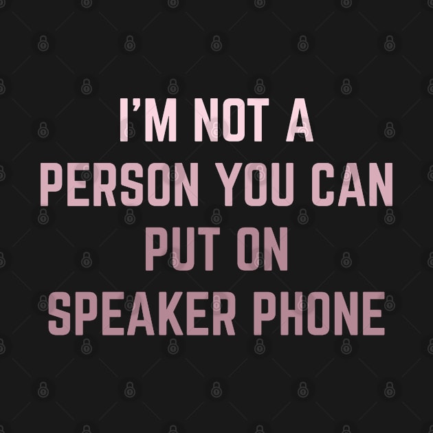 I'm Not A Person You Can Put On Speaker Phone, Sarcastic by foxredb