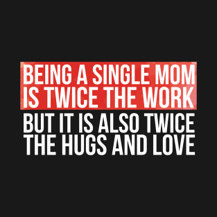 Being A Single Mom Is Twice The Hugs And Love T-Shirt